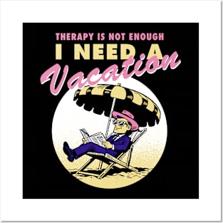 Therapy is not enough, I need a vacation Posters and Art